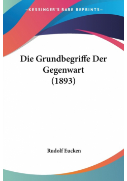 Die Grundbegriffe Der Gegenwart (1893)