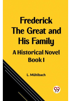 Frederick the Great and His Family A Historical Novel Book I