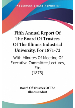 Fifth Annual Report Of The Board Of Trustees Of The Illinois Industrial University, For 1871-72
