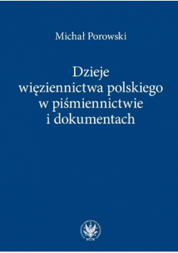 Dzieje więziennictwa polskiego w piśmiennictwie i dokumentach