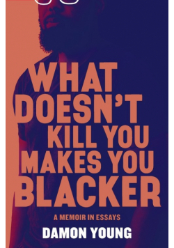 What Doesn't Kill You Makes You Blacker