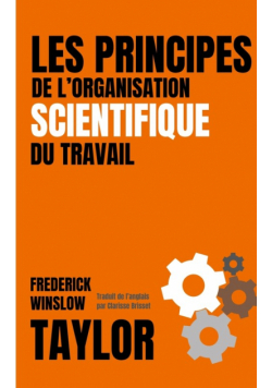LES PRINCIPES DE L'ORGANISATION SCIENTIFIQUE DU TRAVAIL (version française avec biographie de l'auteur)