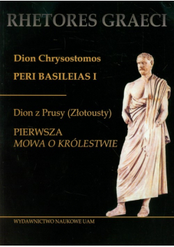 Dion Chrysostomos Peri Basileias 1 Dion z Prusy (Złotousty) Pierwsza mowa o królestwie
