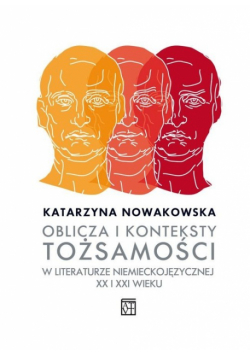 Oblicza i konteksty tożsamości w literaturze niemieckojęzycznej XX i XXI wieku