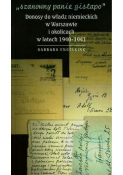 Szanowny panie Gistapo Donosy do władz niemieckich w Warszawie i okolicach w latach 1940 - 1941