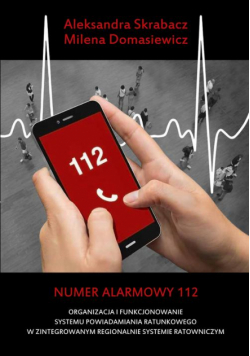 Numer alarmowy 112. Organizacja i funkcjonowanie systemu powiadamiania ratunkowego w zintegrowanym regionalnie systemie ratowniczym
