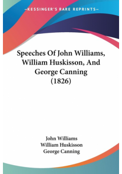 Speeches Of John Williams, William Huskisson, And George Canning (1826)