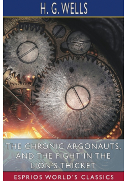 The Chronic Argonauts, and The Fight in the Lion's Thicket (Esprios Classics)