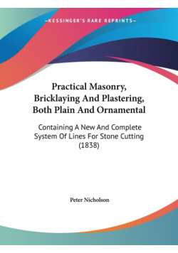 Practical Masonry, Bricklaying And Plastering, Both Plain And Ornamental