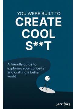 You Were Built to Create Cool S**t
