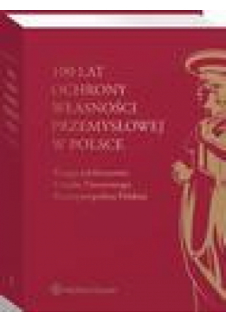 100 lat ochrony własności przemysłowej w Polsce. Księga jubileuszowa Urzędu Patentowego Rzeczypospolitej Polskiej