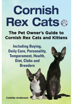 Cornish Rex Cats, The Pet Owner's Guide to Cornish Rex Cats and Kittens  Including Buying, Daily Care, Personality, Temperament, Health, Diet, Clubs and Breeders