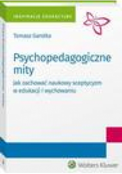 Psychopedagogiczne mity. Jak zachować naukowy sceptycyzm w edukacji i wychowaniu?