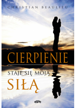 Cierpienie staje się moją siłą