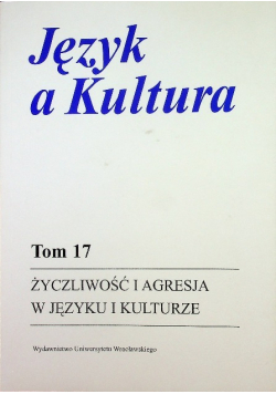 Język a kultura Życzliwość i agresja w języku i kulturze tom XVII