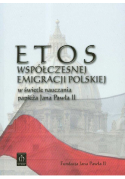 Etos współczesnej emigracji polskiej w świetle nauczania papieża Jana Pawła II