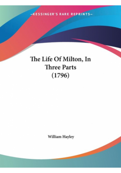 The Life Of Milton, In Three Parts (1796)
