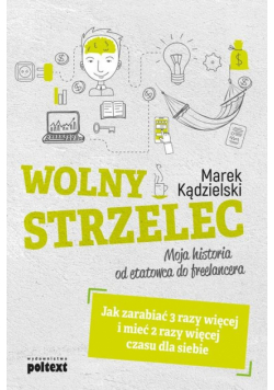 Wolny Strzelec Jak zarabiać 3 razy więcej i mieć 2 razy więcej czasu dla siebie