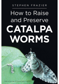 How to Raise and Preserve CATALPA Worms