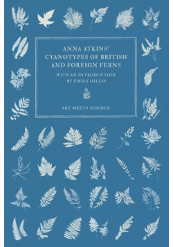Anna Atkins' Cyanotypes of British and Foreign Ferns