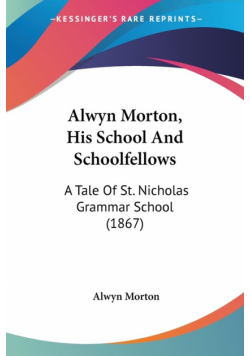 Alwyn Morton, His School And Schoolfellows