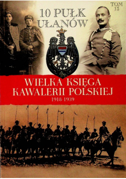 Wielka Księga Kawalerii Polskiej 1918 - 1939 Tom 13 10 Pułk Ułanów