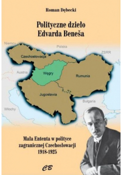 Polityczne dzieło Edvarda Benesa. Mała Enteneta w polityce zagranicznej Czechosłowacji 1918-1925