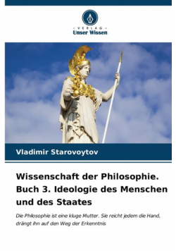Wissenschaft der Philosophie. Buch 3. Ideologie des Menschen und des Staates