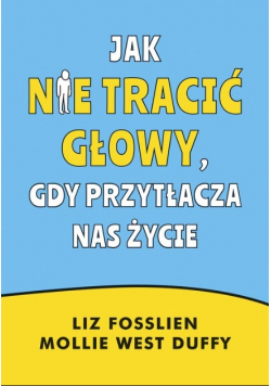 Jak nie tracić głowy, gdy przytłacza nas życie