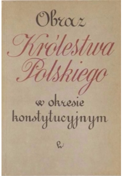 Obraz Królestwa Polskiego w okresie konstytucyjnym