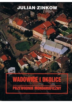 Wadowice i okolice Przewodnik monograficzny