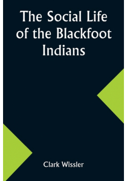 The Social Life of the Blackfoot Indians