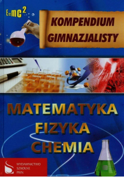 Kompendium gimnazjalisty Matematyka Fizyka Chemia