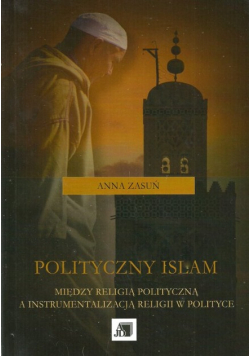 Polityczny islam Między religią polityczną a instrumentalizacją religii w polityce