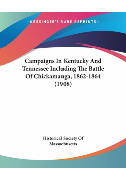 Campaigns In Kentucky And Tennessee Including The Battle Of Chickamauga, 1862-1864 (1908)