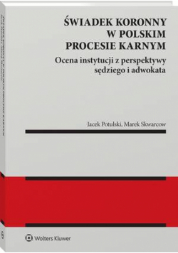 Świadek koronny w polskim procesie karnym. Ocena instytucji z perspektywy sędziego i adwokata