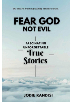 Fear GOD Not Evil - Fascinating Unforgettable True Stories