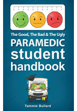 The Good, The Bad and The Ugly Paramedic Student Handbook