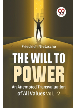 The Will To Power An Attempted Transvaluation Of All Values Vol. 2