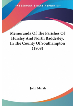 Memoranda Of The Parishes Of Hursley And North Baddesley, In The County Of Southampton (1808)
