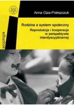 Rodzina a system społeczny. Reprodukcja i kooperacja w perspektywie interdyscyplinarnej