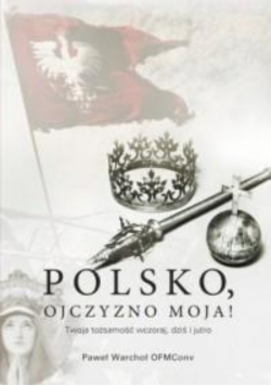 Polsko, Ojczyzno moja Twoja tożsamość wczoraj dziś i jutro