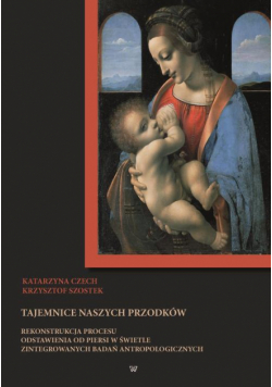 Tajemnice naszych przodków. Rekonstrukcja procesu odstawienia od piersi w świetle zintegrowanych badań antropologicznych