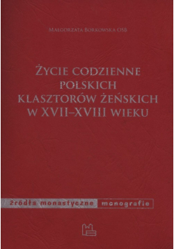 Życie codzienne polskich klasztorów żeńskich w XVII-XVIII wieku