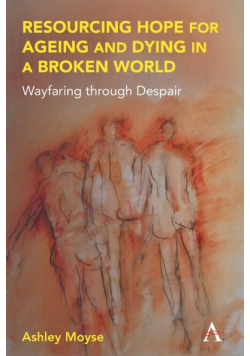 Resourcing Hope for Ageing and Dying in a Broken World