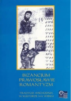Bizancjum prawosławie romantyzm tradycja wschodnia w kulturze XIX wieku