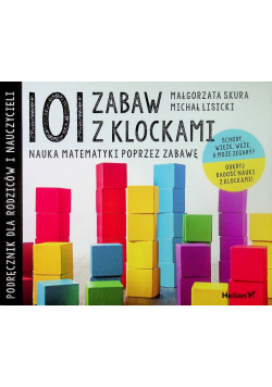 101 zabaw z klockami Nauka matematyki poprzez zabawę Podręcznik dla rodziców i nauczycieli