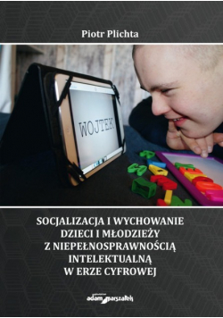 Socjalizacja i wychowanie dzieci i młodzieży z niepełnosprawnością intelektualną w erze cyfrowej
