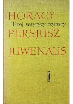 Trzej satyrycy rzymscy. Horacy, Persjusz, Juwenalis