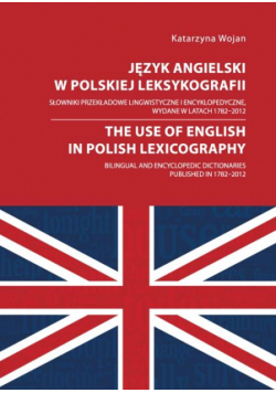 Język angielski w polskiej leksykografii. Słowniki przekładowe lingwistyczne i encyklopedyczne, wydane w latach 1782 - 2012